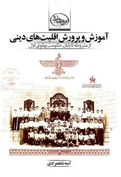 Āmūzish va parvarish-i aqalīyatʹhā-yi dīnī az mashrūṭah tā pāyān-i ḥukūmat-i Pahlavī-i avval