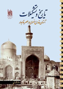 Tārīkh va tashkīlāt-i Āstān-i Quds-i Raz̤avī dar ʻaṣr-i Qājār
