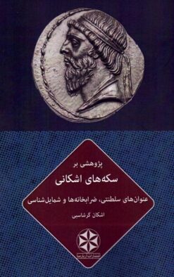 Pizhūhishī bar sikkahʹhā-yi Ashkānī: ʻUnvānʹhā-yi salṭanatī z̤arrābkhānahʹhā va shamāyilʹshināsī