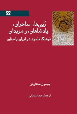 Rabīʹhā, sāḥiran, pādishāhān va mūbidān: Farhang-i Talmūd dar Īrān-i bāstān
