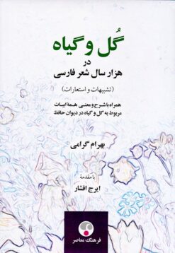 Gul va giyāh dar hizār sāl shiʻr-i Fārsī (Tashbīhāt va istiʻārāt): Hamrāh bā sharḥ va maʻnā-yi hamah-yi abyāt-i marbūṭ bih gul va giyāh dar Dīvān-i Ḥāfiẓ