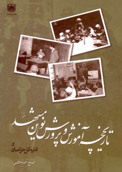 Tārīkhchah-i āmūzish va parvarish-i nuvīn-i Mashhad va idārah-i kull-i Khurāsān