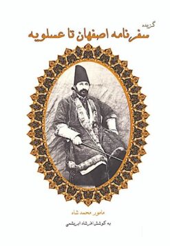 Guzīdah-ʼi Safarnāmah-ʼi Iṣfahān tā ʻAsalūyah: Maʼmūr-i Muḥammad Shāh