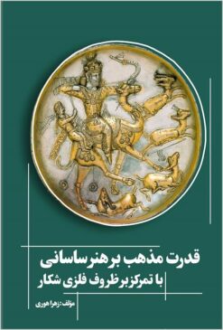 Qudrat-i maz̲hab bar hunar-i Sāsānī: bā tamarkuz bar ẓurūf-i filizzī-i shikār