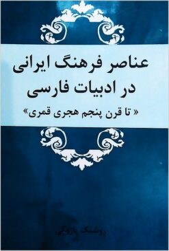 Anāṣir-i farhang-i Īrānī dar adabīyāt-i Fārsī: tā qarn-i panjum-i Hijrī-i Qamarī