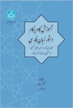 Āmūzish-i gām bih gām-i dastūr-i zabān-i Fārsī: ṭabaqahʹbandī shudah bar asās-i maqāṭiʻ-i taḥṣīlī bih vīzhah-i dānishjūyān-i ghayr-i Īrānī va niyāzhā-yi ānhā va dānishjūyān-i Īrānī va āmūzgārān va dabīrān
