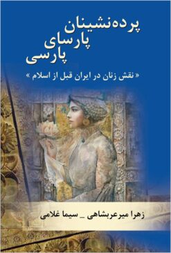 Pardah-nishīnān-i Pārsā-yi Pārsī: naqsh-i zanān dar Īrān-i qabl az Islām