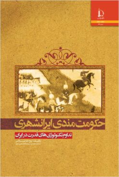 Ḥukūmat’mandī-i Īrānshahrī: tadāvum-i tiknūlūzhī’hā-yi qudrat dar Īrān